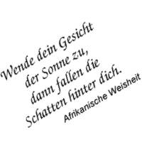 Wende dein Gesicht der Sonne zu, dann fallen die Schatten hinter dich.